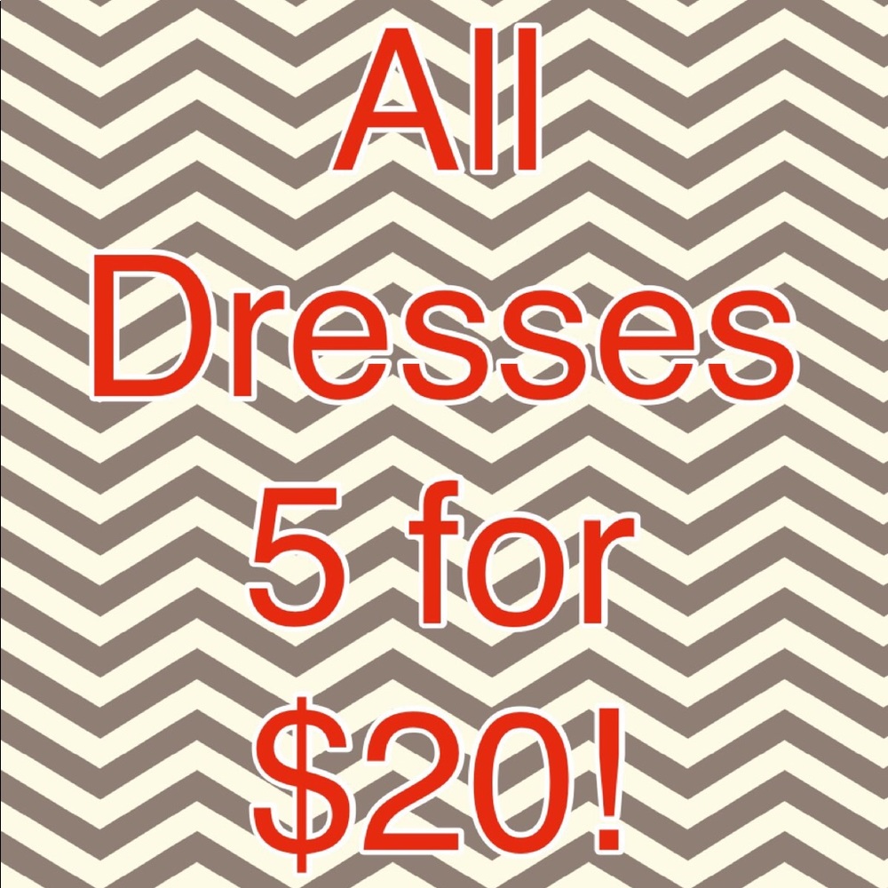 ALL dresses 5 for $20!